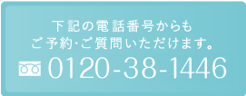 下記の電話番号からも ご予約・ご質問いただけます。0120-38-1446